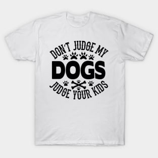 Don't judge my dogs judge your kids T-Shirt